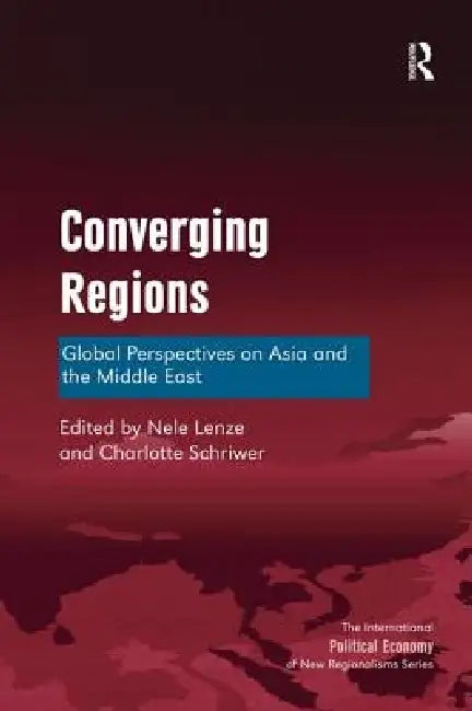 Converging Regions: Global Perspectives on Asia and the Middle East by Nele Lenze
