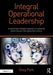 Integral Operational Leadership: A Relationally Intelligent Approach to Sustained Performance in the Twenty-First Century by Greg Park
