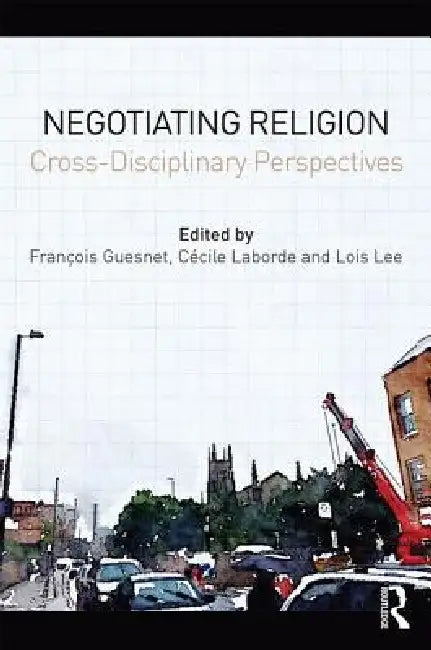 Negotiating Religion: Cross-Disciplinary Perspectives by François Guesnet