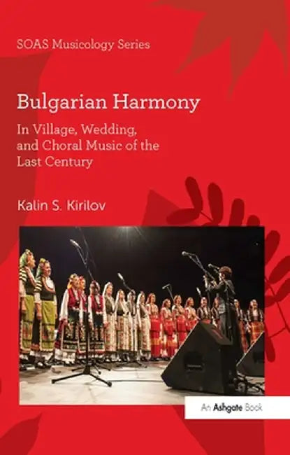 Bulgarian Harmony: In Village, Wedding, and Choral Music of the Last Century by Kalin S. Kirilov