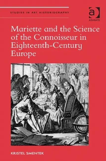 Mariette and the Science of the Connoisseur in Eighteenth-Century Europe by Kristel Smentek