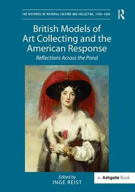 British Models of Art Collecting and the American Response: Reflections Across the Pond by Inge Reist