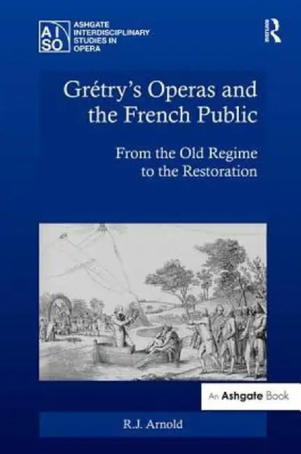 Grétry's Operas and the French Public: From the Old Regime to the Restoration by R.J. Arnold