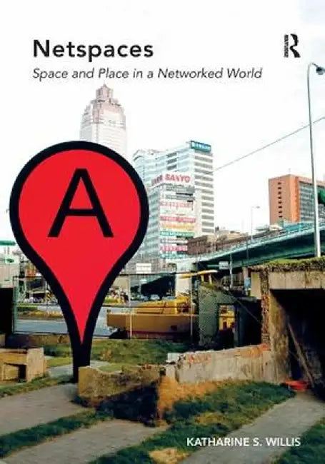 Netspaces: Space and Place in a Networked World by Katharine S. Willis