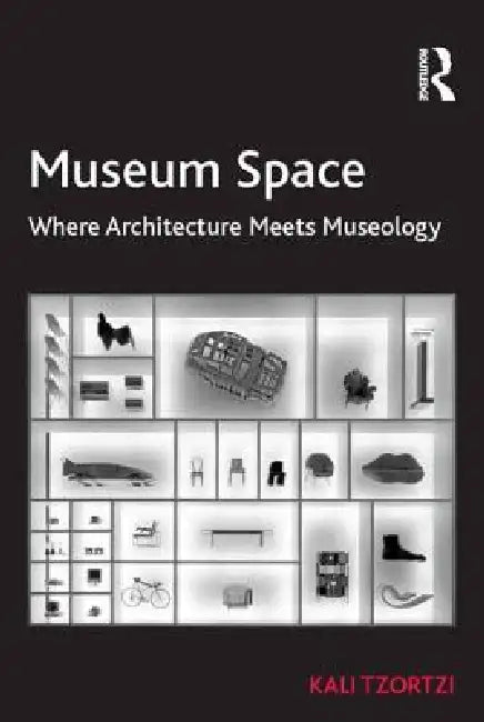 Museum Space: Where Architecture Meets Museology by Kali Tzortzi