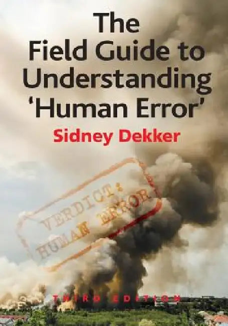 The Field Guide to Understanding 'Human Error' by Sidney Dekker