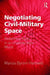 Negotiating Civil-Military Space: Redefining Roles in an Unpredictable World by Marcia Byrom Hartwell