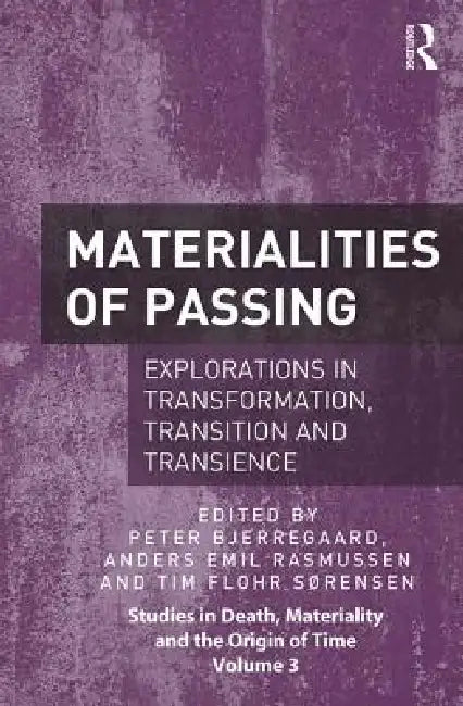 Materialities of Passing: Explorations in Transformation, Transition and Transience by Peter Bjerregaard