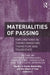 Materialities of Passing: Explorations in Transformation, Transition and Transience by Peter Bjerregaard