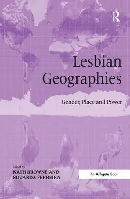 Lesbian Geographies: Gender, Place and Power by Kath Browne