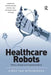 Healthcare Robots: Ethics, Design and Implementation by Aimee van Wynsberghe