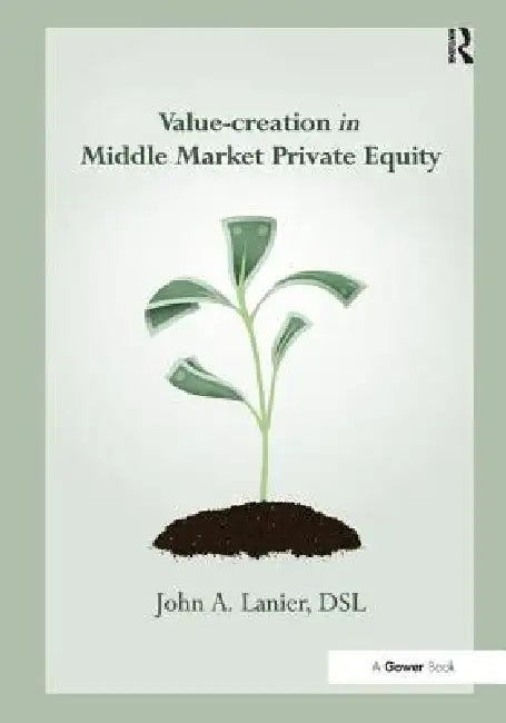 Value-Creation In Middle Market Private Equity by John A. Lanier