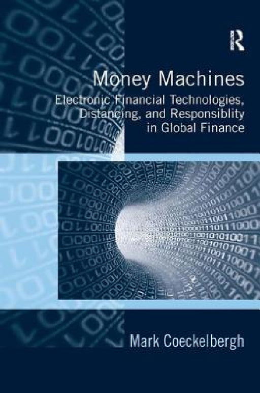 Money Machines: Electronic Financial Technologies, Distancing, and Responsibility in Global Finance by Mark Coeckelbergh