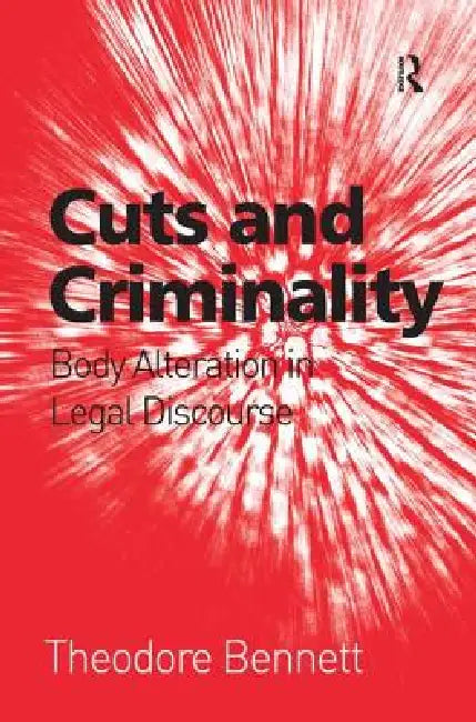 Cuts and Criminality: Body Alteration in Legal Discourse by Theodore Bennett
