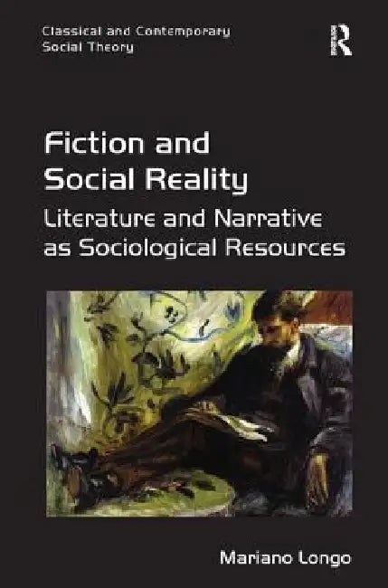 Fiction and Social Reality: Literature and Narrative as Sociological Resources by Mariano Longo