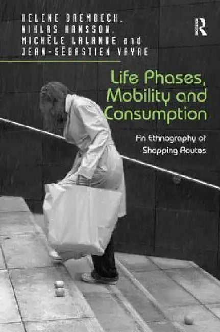 Life Phases, Mobility and Consumption: An Ethnography of Shopping Routes by Helene Brembeck