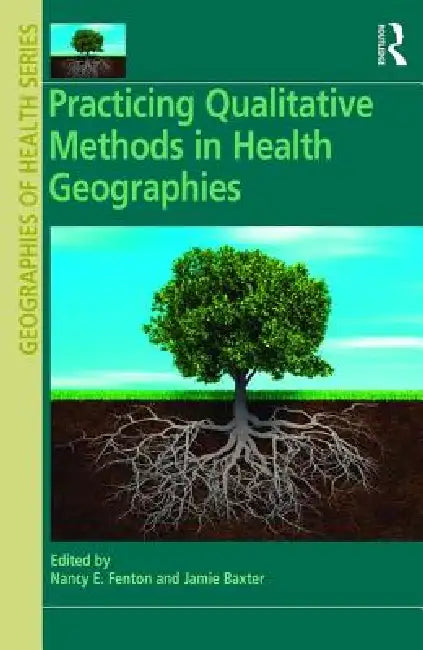 Practicing Qualitative Methods in Health Geographies by Nancy E. Fenton
