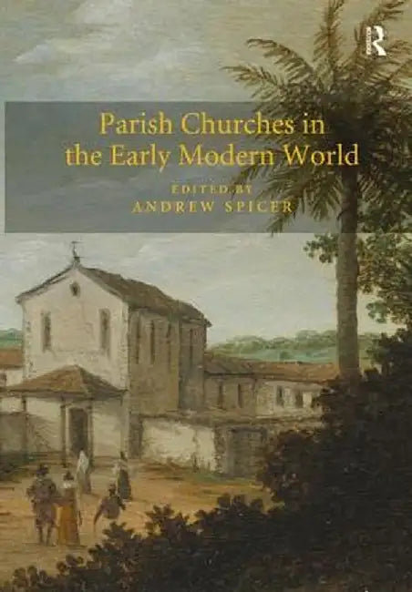 Parish Churches in the Early Modern World by Andrew Spicer
