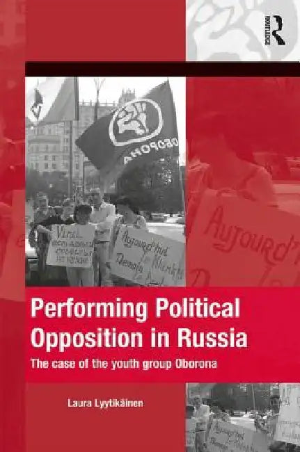 Performing Political Opposition in Russia: The Case of the Youth Group Oborona by Laura Lyytikainen