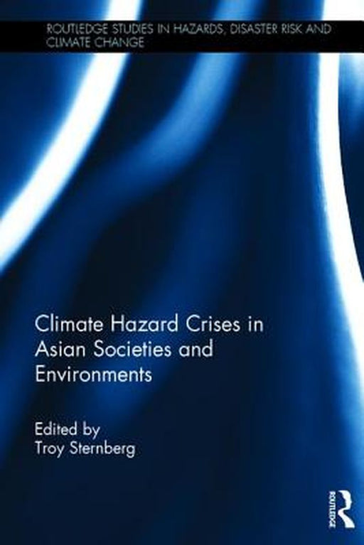Climate Hazard Crises in Asian Societies and Environments by Troy Sternberg