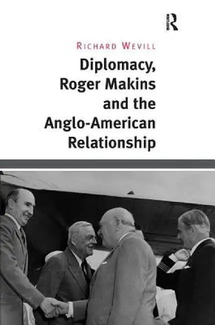 Diplomacy, Roger Makins and the Anglo-American Relationship by Richard Wevill