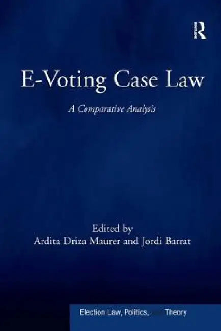 E-Voting Case Law: A Comparative Analysis by Ardita Driza Maurer, Jordi Barrat