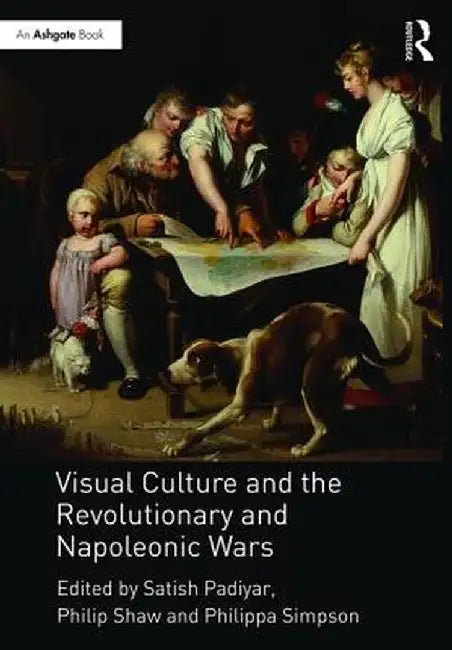 Visual Culture and the Revolutionary and Napoleonic Wars by Satish Padiyar
