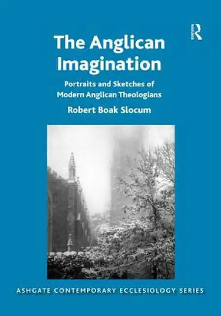 The Anglican Imagination: Portraits and Sketches of Modern Anglican Theologians by Robert Boak Slocum