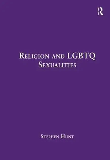 Religion and LGBTQ Sexualities: Critical Essays by Stephen Hunt