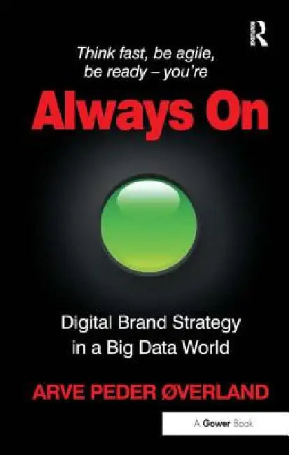 Always on: Digital Brand Strategy in a Big Data World by Arve Peder Øverland