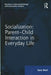 Socialization: Parent-Child Interaction in Everyday Life by Sara Keel