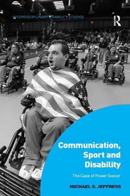 Communication, Sport and Disability: The Case of Power Soccer by Michael S. Jeffress