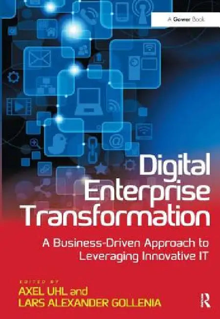 Digital Enterprise Transformation: A Business-Driven Approach to Leveraging Innovative It by Axel Uhl