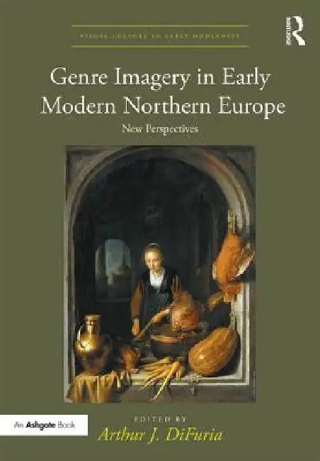 Genre Imagery in Early Modern Northern Europe: New Perspectives by Arthur J. Difuria