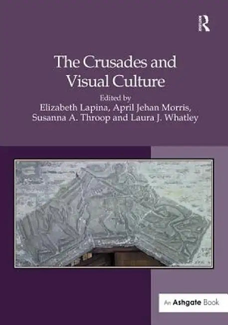 The Crusades and Visual Culture by Elizabeth Lapina