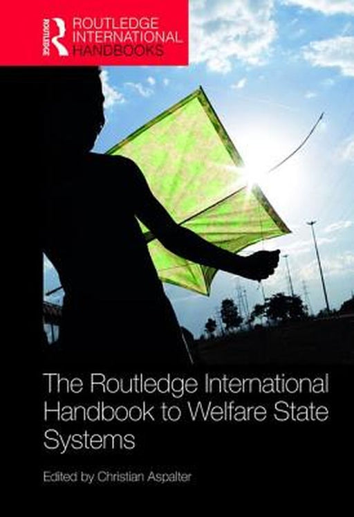 The Routledge International Handbook to Welfare State Systems by Christian Aspalter