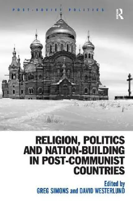 Religion, Politics and Nation-Building in Post-Communist Countries by Greg Simons