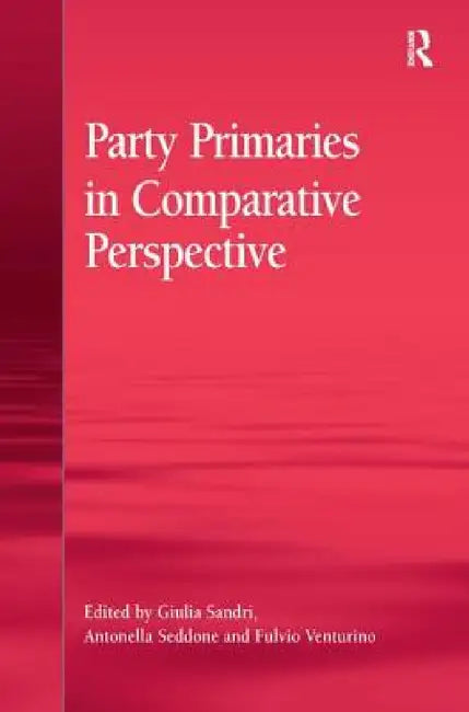 Party Primaries in Comparative Perspective by Giulia Sandri, Antonella Seddone