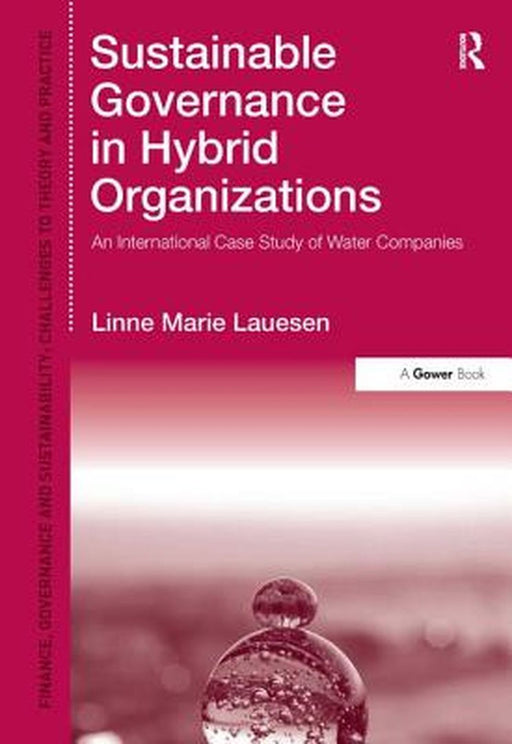 Sustainable Governance In Hybrid Organizations: An International Case Study of Water Companies by Linne Marie Lauesen, Guler Aras