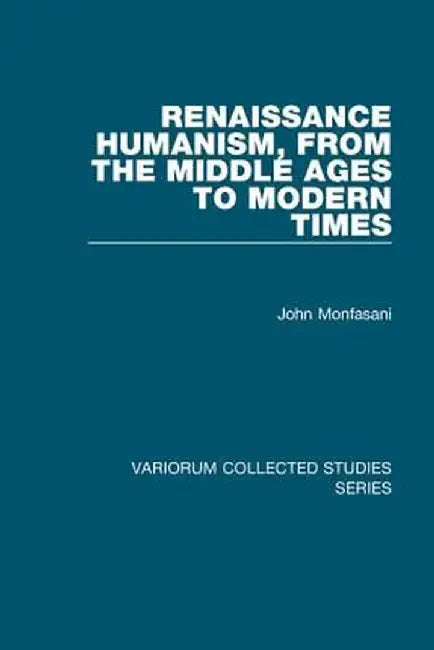 Renaissance Humanism, from the Middle Ages to Modern Times by John Monfasani