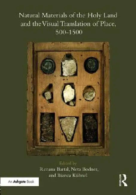 Natural Materials of the Holy Land and the Visual Translation of Place, 500-1500 by Renana Bartal