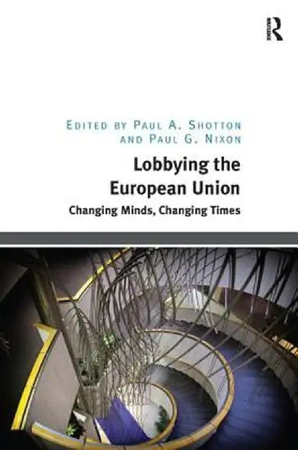 Lobbying the European Union: Changing Minds, Changing Times by Paul A. Shotton
