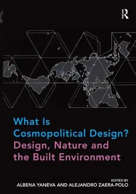 What Is Cosmopolitical Design? Design, Nature and the Built Environment by Albena Yaneva