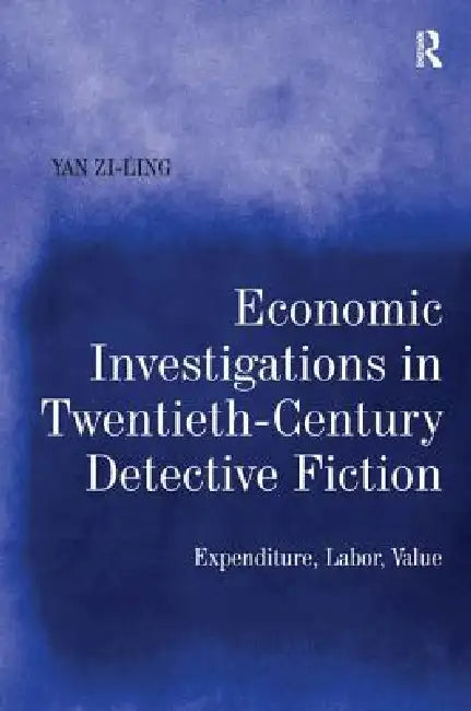 Economic Investigations in Twentieth-Century Detective Fiction: Expenditure, Labor, Value by Yan Zi-Ling