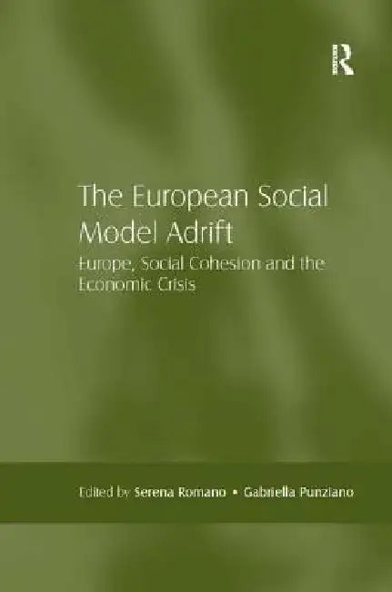 The European Social Model Adrift: Europe, Social Cohesion and the Economic Crisis by Serena Romano