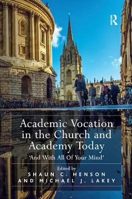 Academic Vocation in the Church and Academy Today: 'And with All of Your Mind' by Shaun C. Henson