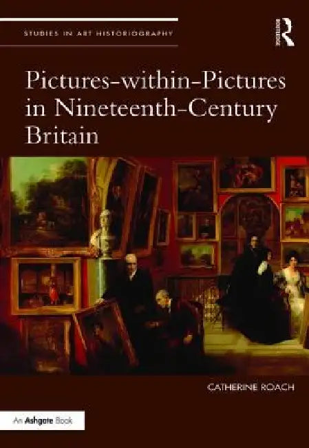 Pictures-Within-Pictures in Nineteenth-Century Britain by Catherine Roach