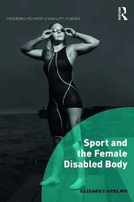 Sport and the Female Disabled Body by Elisabet Apelmo
