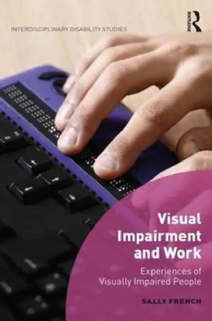 Visual Impairment And Work: Experiences Of Visually Impaired People by Sally French