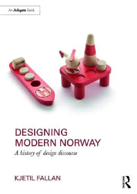 Designing Modern Norway: A History of Design Discourse by Kjetil Fallan